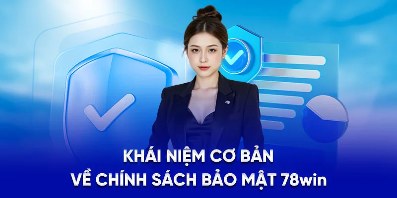 Chính Sách Bảo Mật 78Win - Cam Kết Không Rò Rỉ Dữ Liệu 1 Khái niệm cơ bản về chính sách bảo mật 78Win
