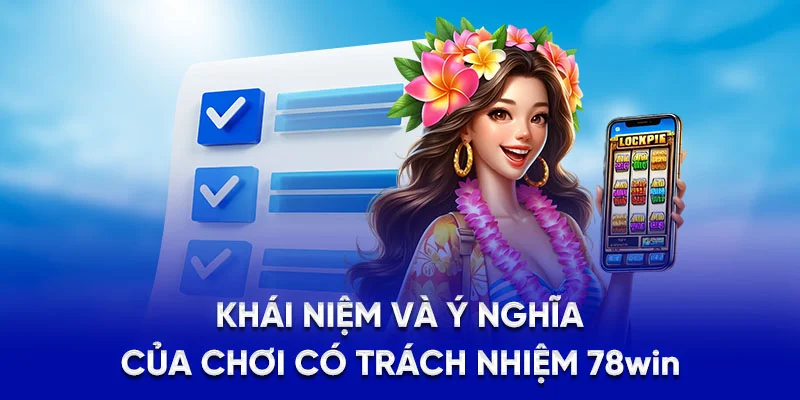 Khái niệm và ý nghĩa của chơi có trách nhiệm 78WIN