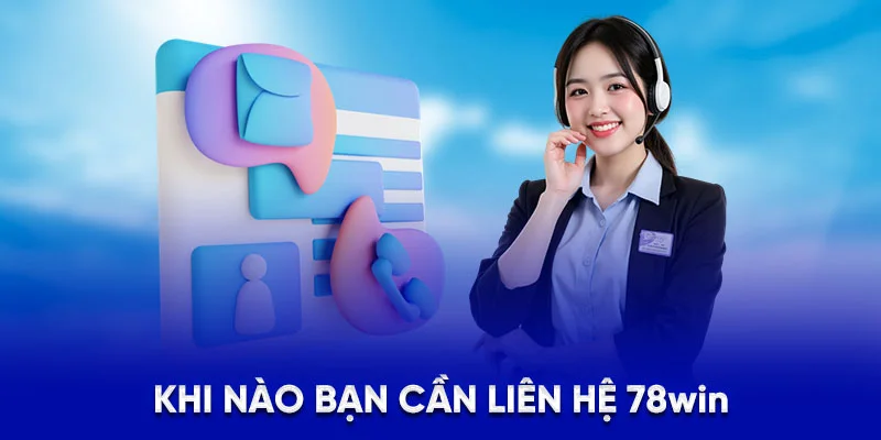 Hướng Dẫn Cách Liên Hệ 78WIN Khi Gặp Sự Cố Cá Cược 2025 1 Khi nào bạn cần liên hệ 78Win