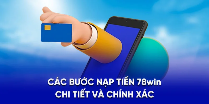 Các bước nạp tiền 78Win chi tiết và chính xác