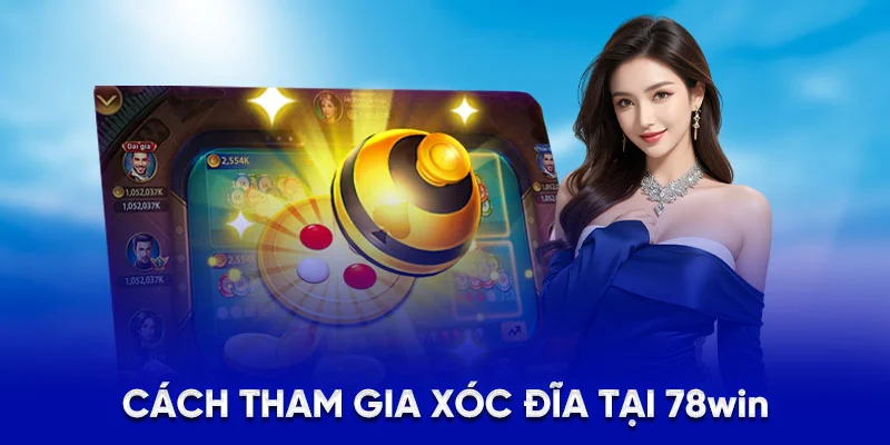 Cách tham gia xóc đĩa tại 78WIN