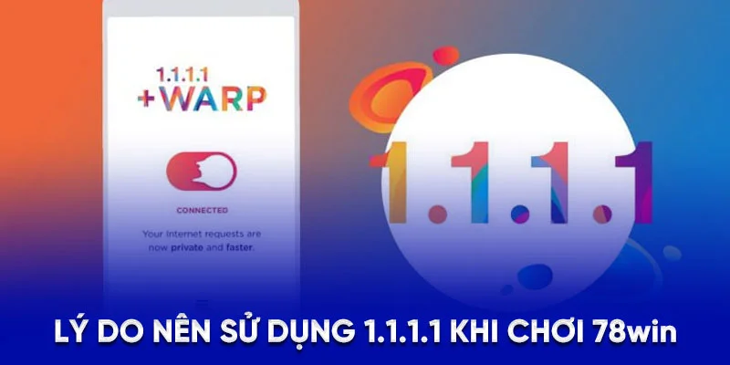 1.1.1.1 Là Gì? Giải Pháp Vượt Chặn Mạng An Toàn Tại 78WIN 2 Lý do nên sử dụng 1.1.1.1 khi chơi 78WIN