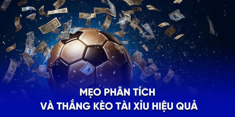 Mẹo phân tích và thắng kèo Tài Xỉu hiệu quả