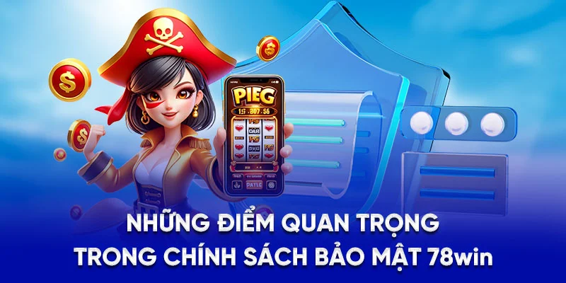 Chính Sách Bảo Mật 78Win - Cam Kết Không Rò Rỉ Dữ Liệu 2 Những điểm quan trọng trong chính sách bảo mật 78Win