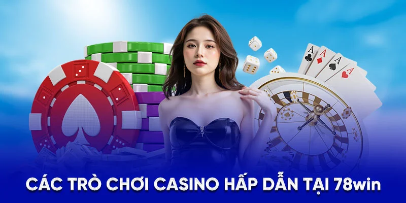 Các trò chơi casino hấp dẫn tại 78win