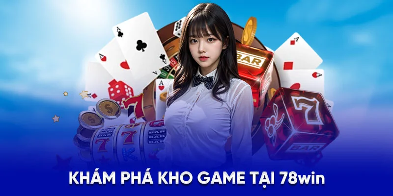 Giới Thiệu 78WIN - Điểm Đến Cá Cược Trực Tuyến Hàng Đầu 2025 3 Khám phá kho game tại 78Win