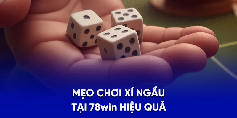 Hướng Dẫn Cách Chơi Xí Ngầu Luôn Thắng Cho Người Mới 2025 3 Mẹo chơi xí ngầu tại 78WIN hiệu quả