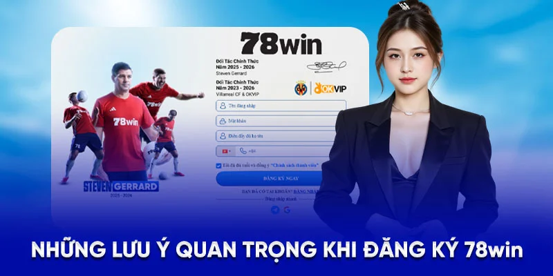 Những lưu ý quan trọng khi đăng ký 78WIN