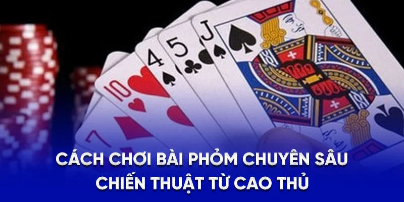 Cách Chơi Bài Phỏm 78WIN - Bí Kíp Thắng Chuẩn Từ Cao Thủ 4 Cách chơi bài phỏm chuyên sâu – Chiến thuật từ cao thủ
