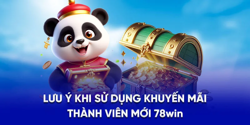 Lưu ý khi sử dụng khuyến mãi thành viên mới 78WIN