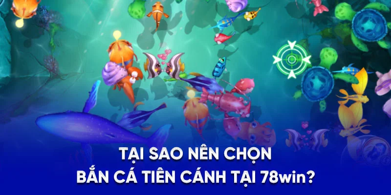 Bắn Cá Tiên Cánh - Game Săn Thưởng Đỉnh Cao Tại 78WIN 4 Tại sao nên chọn bắn cá tiên cánh tại 78Win?