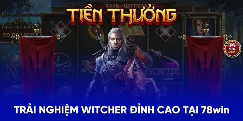 WITCHER - Mẹo Để Trở Thành Tay Săn Hủ Luôn Thắng Tại 78Win 4 Trải nghiệm WITCHER đỉnh cao tại 78WIN