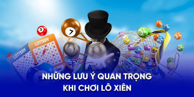 Những lưu ý quan trọng khi chơi lô xiên