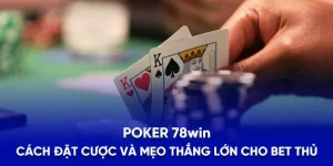 Poker 78WIN - Cách Đặt Cược Và Mẹo Thắng Lớn Cho Bet Thủ